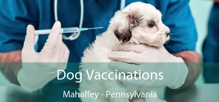 Dog Vaccinations Mahaffey - Pennsylvania